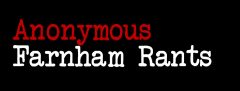 Anonymous Farnham Rants
